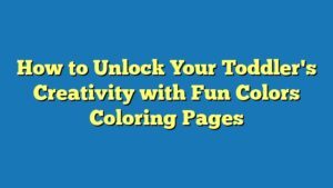 How to Unlock Your Toddler's Creativity with Fun Colors Coloring Pages