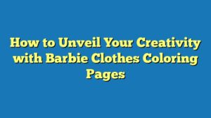 How to Unveil Your Creativity with Barbie Clothes Coloring Pages