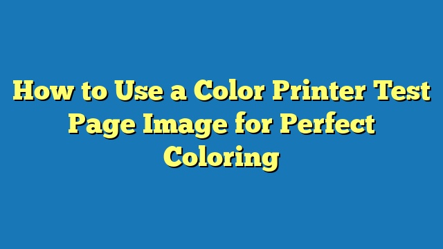 How to Use a Color Printer Test Page Image for Perfect Coloring