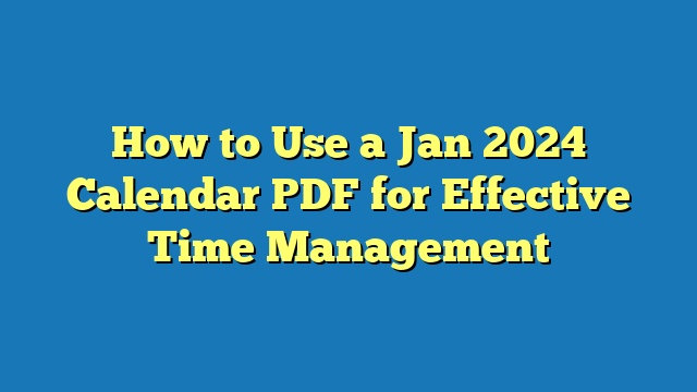 How to Use a Jan 2024 Calendar PDF for Effective Time Management