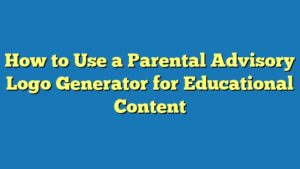 How to Use a Parental Advisory Logo Generator for Educational Content