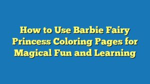 How to Use Barbie Fairy Princess Coloring Pages for Magical Fun and Learning