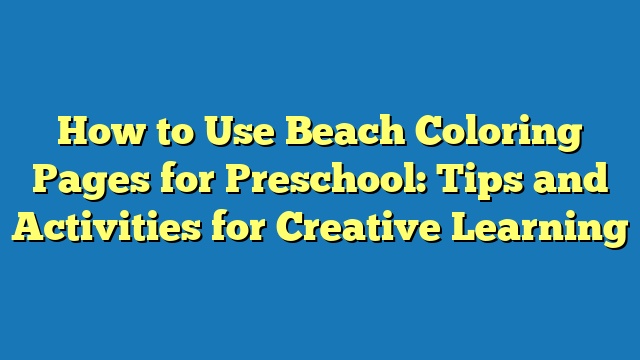 How to Use Beach Coloring Pages for Preschool: Tips and Activities for Creative Learning