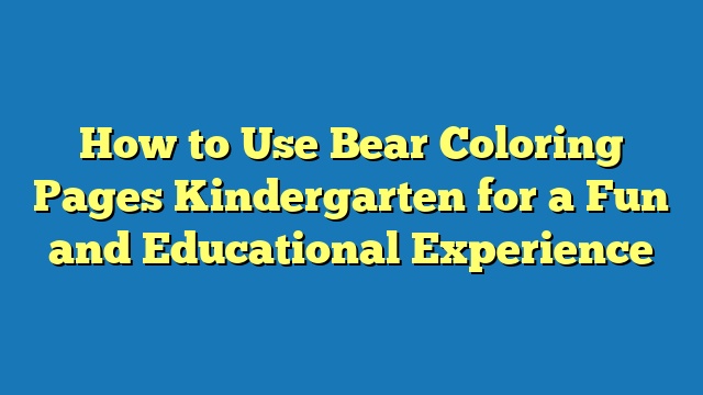 How to Use Bear Coloring Pages Kindergarten for a Fun and Educational Experience