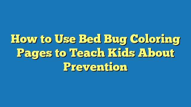 How to Use Bed Bug Coloring Pages to Teach Kids About Prevention