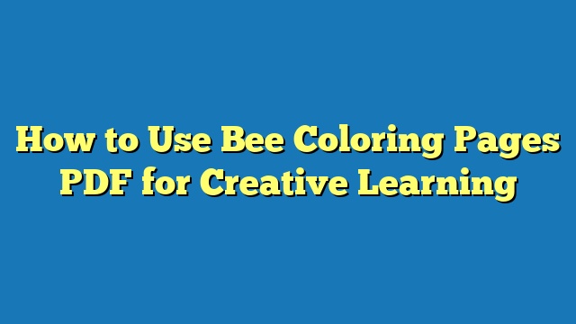 How to Use Bee Coloring Pages PDF for Creative Learning