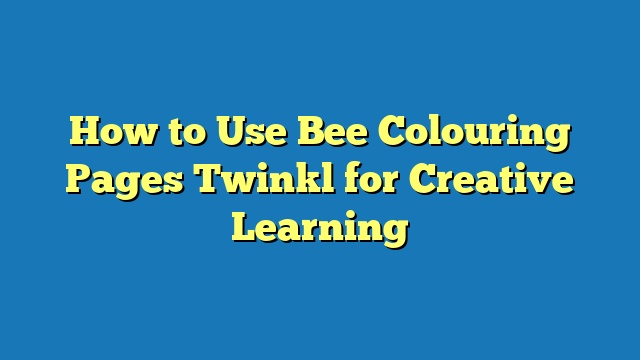 How to Use Bee Colouring Pages Twinkl for Creative Learning