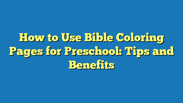 How to Use Bible Coloring Pages for Preschool: Tips and Benefits