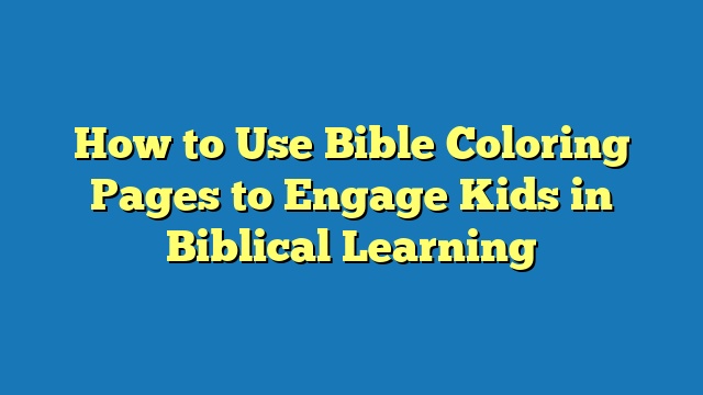 How to Use Bible Coloring Pages to Engage Kids in Biblical Learning