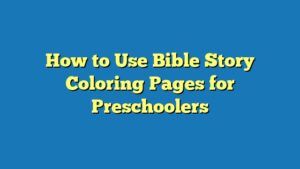How to Use Bible Story Coloring Pages for Preschoolers