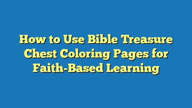 How to Use Bible Treasure Chest Coloring Pages for Faith-Based Learning