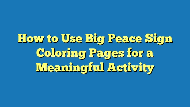 How to Use Big Peace Sign Coloring Pages for a Meaningful Activity