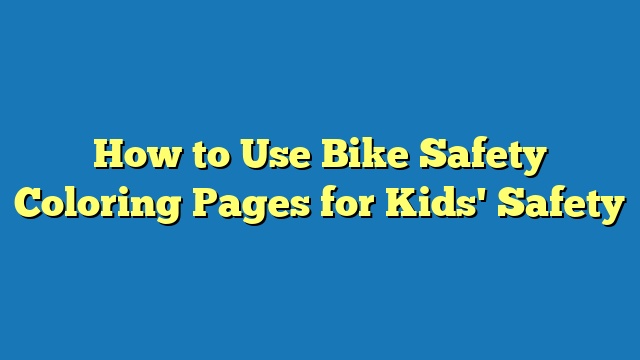 How to Use Bike Safety Coloring Pages for Kids' Safety