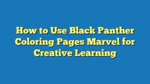 How to Use Black Panther Coloring Pages Marvel for Creative Learning