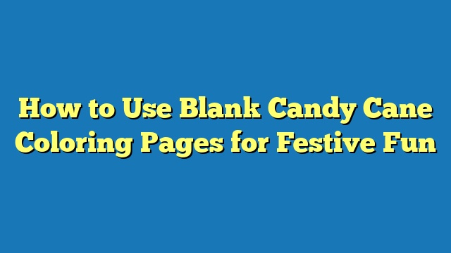 How to Use Blank Candy Cane Coloring Pages for Festive Fun