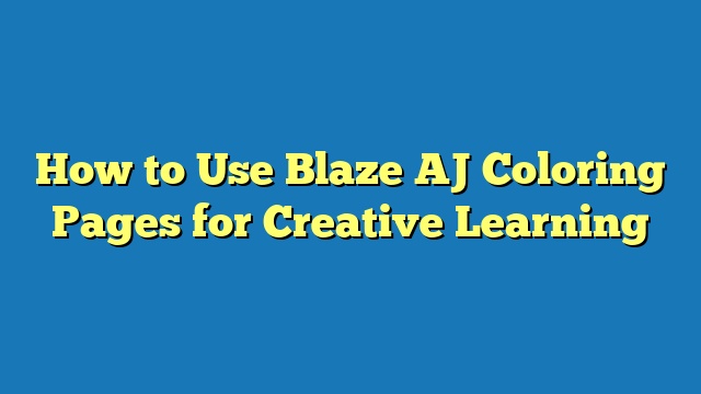 How to Use Blaze AJ Coloring Pages for Creative Learning