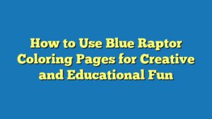 How to Use Blue Raptor Coloring Pages for Creative and Educational Fun