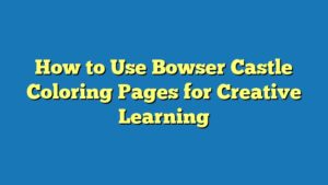 How to Use Bowser Castle Coloring Pages for Creative Learning
