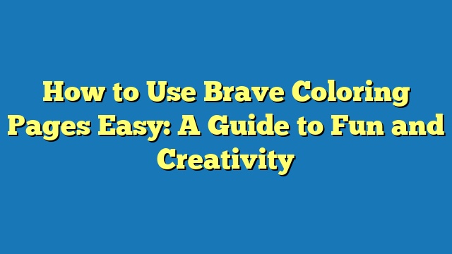 How to Use Brave Coloring Pages Easy: A Guide to Fun and Creativity