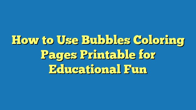 How to Use Bubbles Coloring Pages Printable for Educational Fun