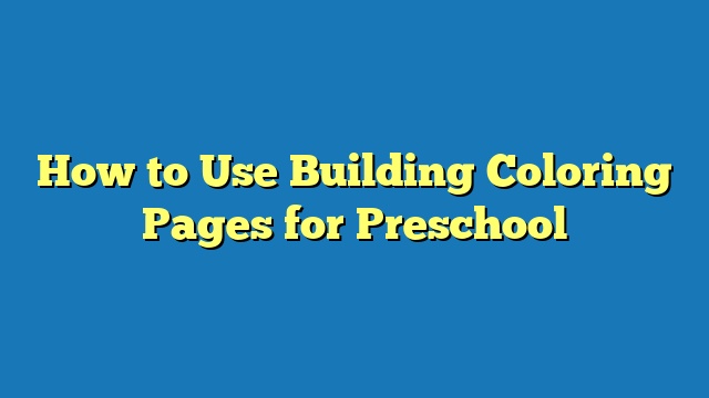 How to Use Building Coloring Pages for Preschool