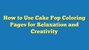 How to Use Cake Pop Coloring Pages for Relaxation and Creativity