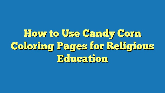 How to Use Candy Corn Coloring Pages for Religious Education