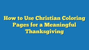 How to Use Christian Coloring Pages for a Meaningful Thanksgiving