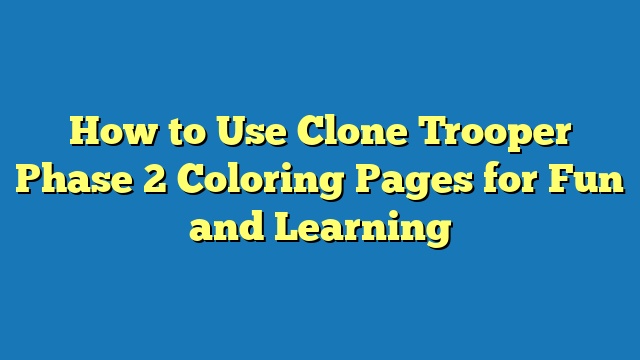 How to Use Clone Trooper Phase 2 Coloring Pages for Fun and Learning