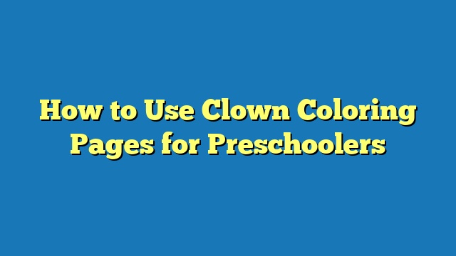 How to Use Clown Coloring Pages for Preschoolers