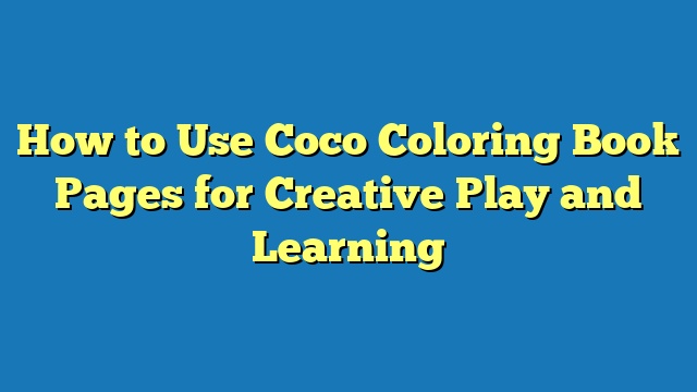 How to Use Coco Coloring Book Pages for Creative Play and Learning