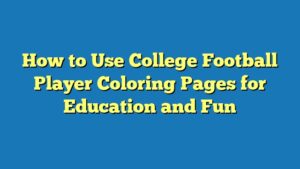How to Use College Football Player Coloring Pages for Education and Fun