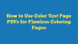 How to Use Color Test Page PDFs for Flawless Coloring Pages