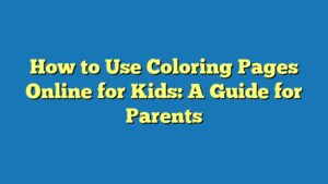 How to Use Coloring Pages Online for Kids: A Guide for Parents
