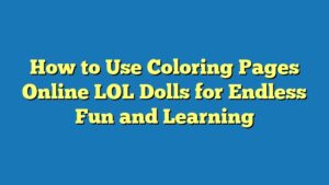 How to Use Coloring Pages Online LOL Dolls for Endless Fun and Learning