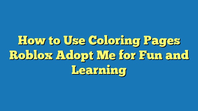 How to Use Coloring Pages Roblox Adopt Me for Fun and Learning