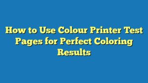 How to Use Colour Printer Test Pages for Perfect Coloring Results