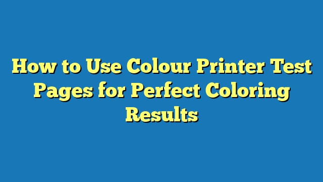 How to Use Colour Printer Test Pages for Perfect Coloring Results