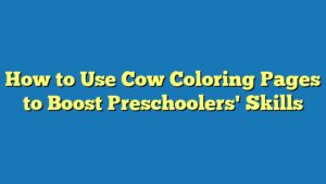 How to Use Cow Coloring Pages to Boost Preschoolers' Skills