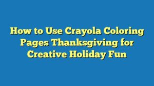 How to Use Crayola Coloring Pages Thanksgiving for Creative Holiday Fun