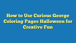 How to Use Curious George Coloring Pages Halloween for Creative Fun