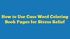 How to Use Cuss Word Coloring Book Pages for Stress Relief