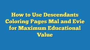 How to Use Descendants Coloring Pages Mal and Evie for Maximum Educational Value