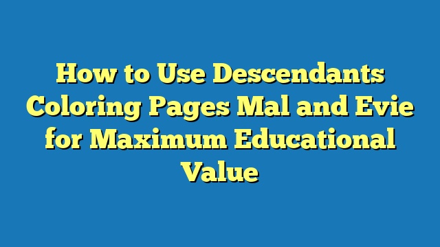 How to Use Descendants Coloring Pages Mal and Evie for Maximum Educational Value