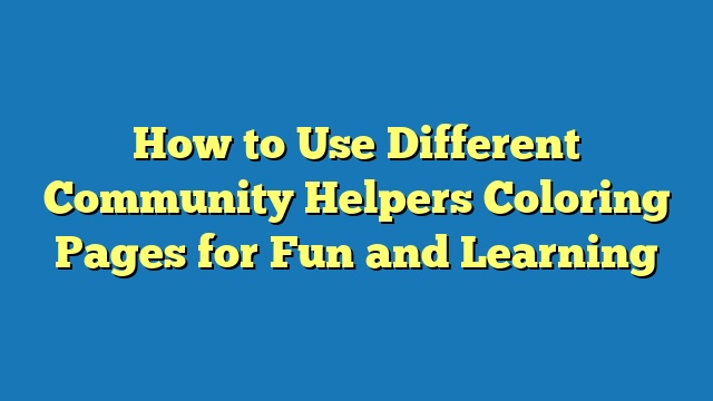 How to Use Different Community Helpers Coloring Pages for Fun and Learning