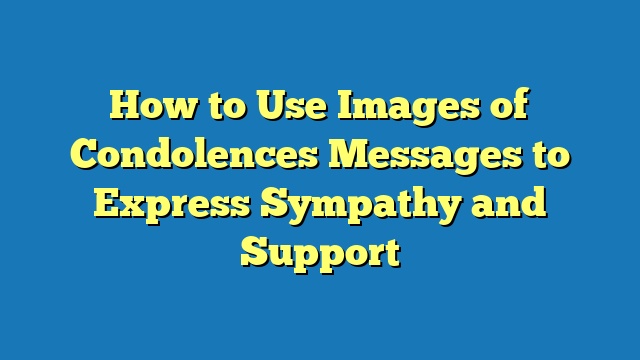 How to Use Images of Condolences Messages to Express Sympathy and Support