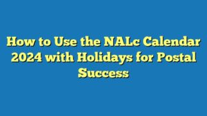 How to Use the NALc Calendar 2024 with Holidays for Postal Success