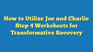 How to Utilize Joe and Charlie Step 4 Worksheets for Transformative Recovery