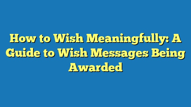 How to Wish Meaningfully: A Guide to Wish Messages Being Awarded