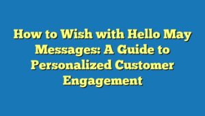 How to Wish with Hello May Messages: A Guide to Personalized Customer Engagement